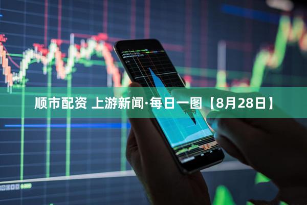 顺市配资 上游新闻·每日一图【8月28日】